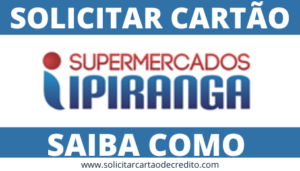 VEJA COMO SOLICITAR O CARTÃO IPIRANGA